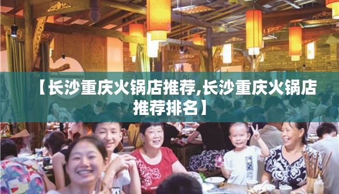 【长沙重庆火锅店推荐,长沙重庆火锅店推荐排名】