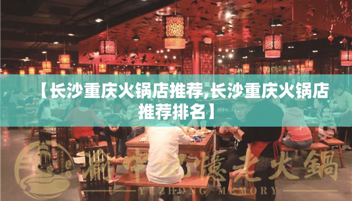 【长沙重庆火锅店推荐,长沙重庆火锅店推荐排名】
