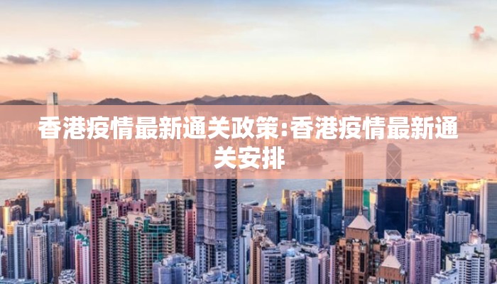 香港疫情最新通关政策:香港疫情最新通关安排