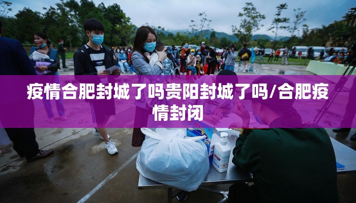 疫情合肥封城了吗贵阳封城了吗/合肥疫情封闭