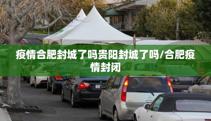 疫情合肥封城了吗贵阳封城了吗/合肥疫情封闭