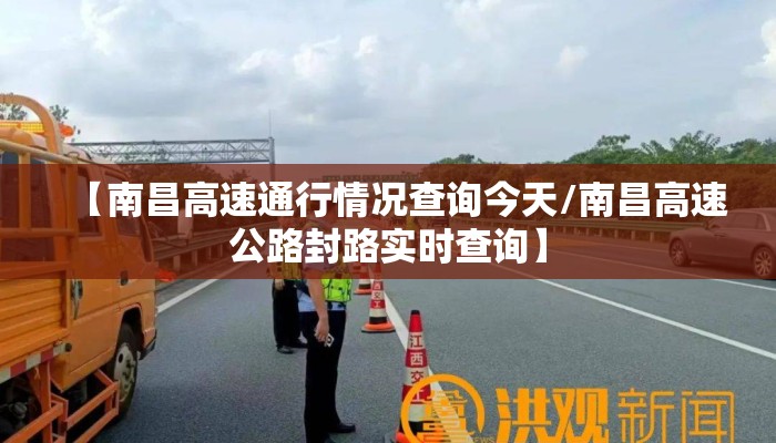 【南昌高速通行情况查询今天/南昌高速公路封路实时查询】