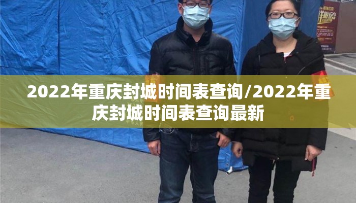 2022年重庆封城时间表查询/2022年重庆封城时间表查询最新