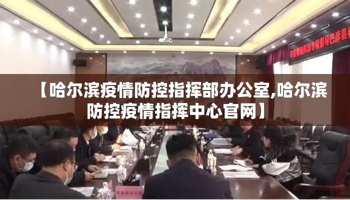 【哈尔滨疫情防控指挥部办公室,哈尔滨防控疫情指挥中心官网】