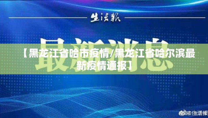 【黑龙江省哈市疫情/黑龙江省哈尔滨最新疫情通报】