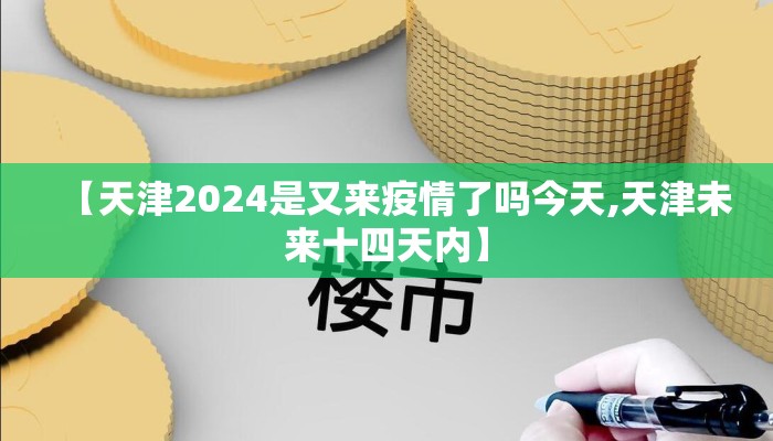 【天津2024是又来疫情了吗今天,天津未来十四天内】