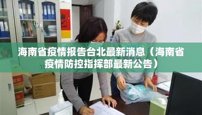 海南省疫情报告台北最新消息（海南省疫情防控指挥部最新公告）