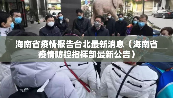海南省疫情报告台北最新消息（海南省疫情防控指挥部最新公告）