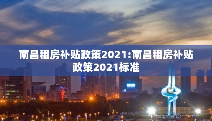 南昌租房补贴政策2021:南昌租房补贴政策2021标准