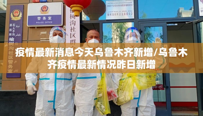 疫情最新消息今天乌鲁木齐新增/乌鲁木齐疫情最新情况昨日新增