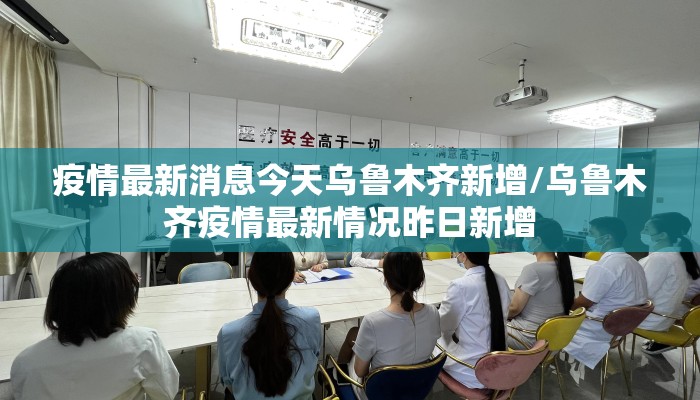 疫情最新消息今天乌鲁木齐新增/乌鲁木齐疫情最新情况昨日新增