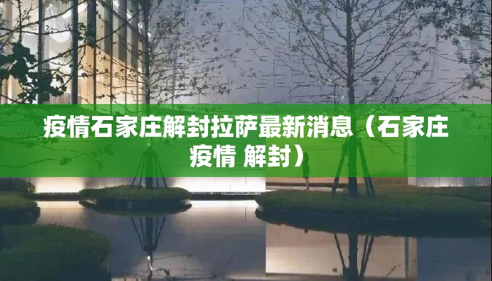 疫情石家庄解封拉萨最新消息（石家庄疫情 解封）