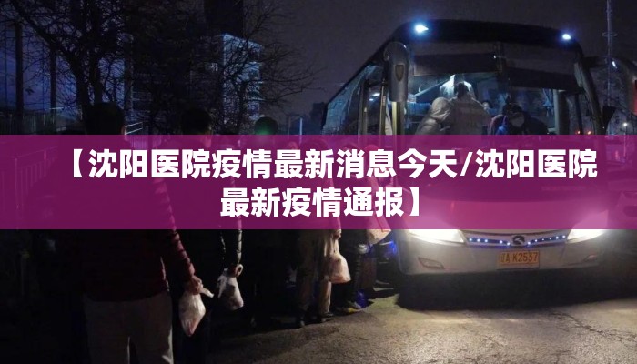 【沈阳医院疫情最新消息今天/沈阳医院最新疫情通报】