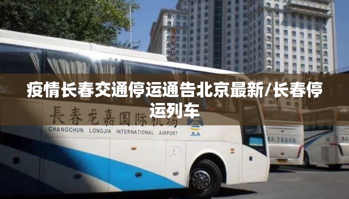 疫情长春交通停运通告北京最新/长春停运列车