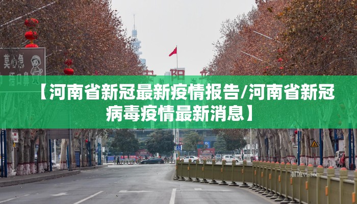 【河南省新冠最新疫情报告/河南省新冠病毒疫情最新消息】