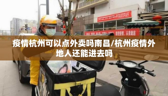疫情杭州可以点外卖吗南昌/杭州疫情外地人还能进去吗