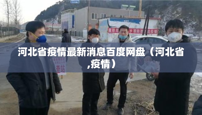 河北省疫情最新消息百度网盘（河北省,疫情）