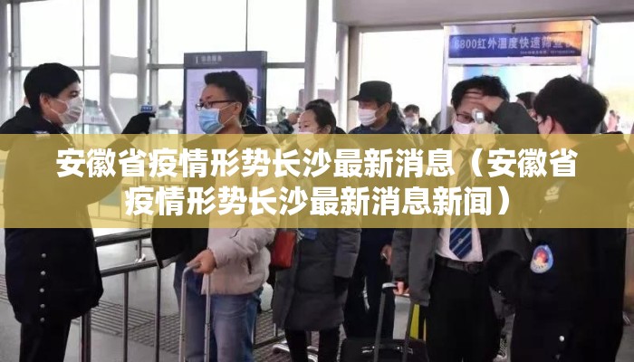 安徽省疫情形势长沙最新消息（安徽省疫情形势长沙最新消息新闻）