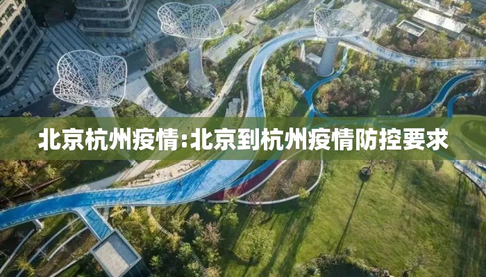北京杭州疫情:北京到杭州疫情防控要求