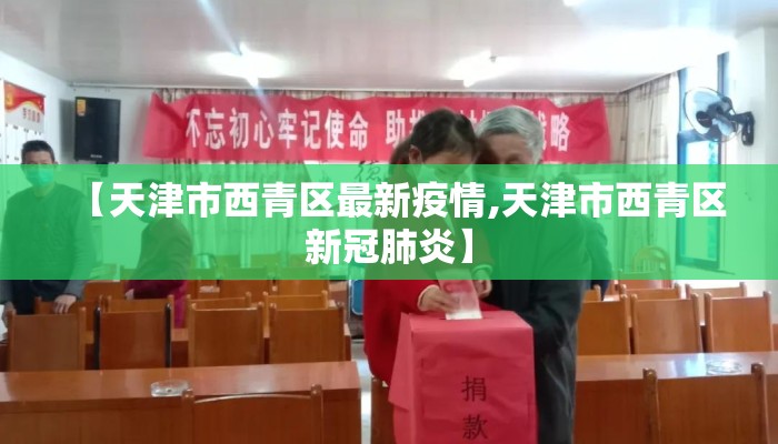 【天津市西青区最新疫情,天津市西青区新冠肺炎】
