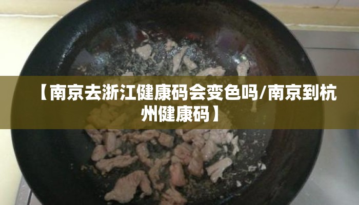 【南京去浙江健康码会变色吗/南京到杭州健康码】