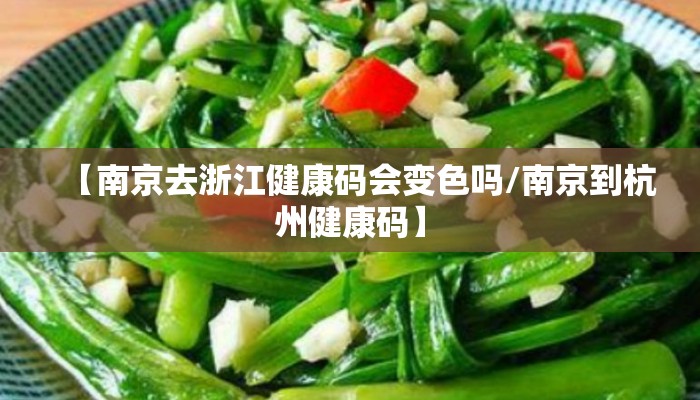 【南京去浙江健康码会变色吗/南京到杭州健康码】
