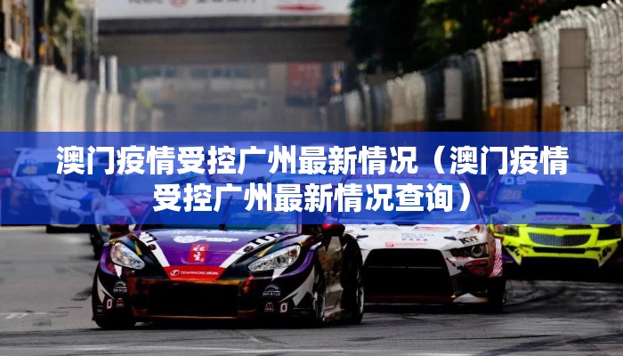 澳门疫情受控广州最新情况（澳门疫情受控广州最新情况查询）