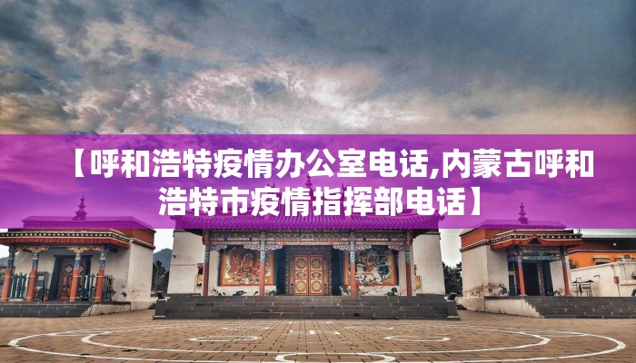 【呼和浩特疫情办公室电话,内蒙古呼和浩特市疫情指挥部电话】