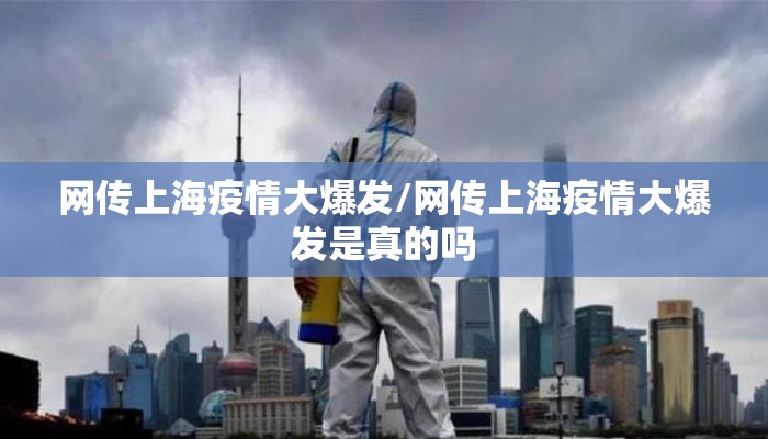 网传上海疫情大爆发/网传上海疫情大爆发是真的吗