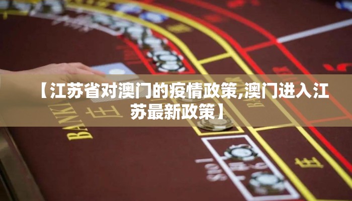 【江苏省对澳门的疫情政策,澳门进入江苏最新政策】