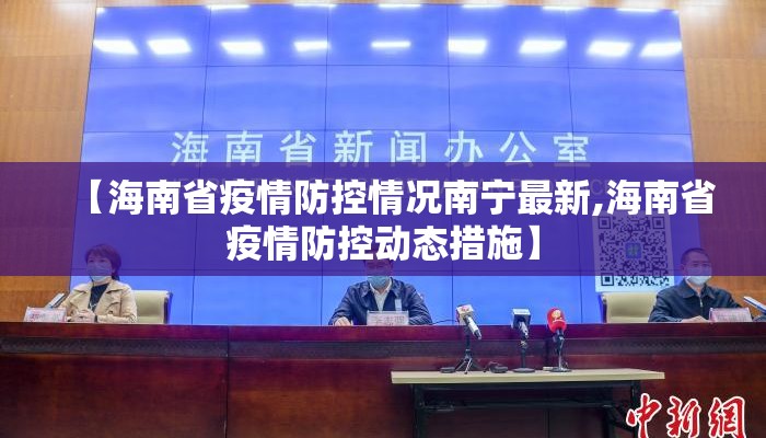【海南省疫情防控情况南宁最新,海南省疫情防控动态措施】