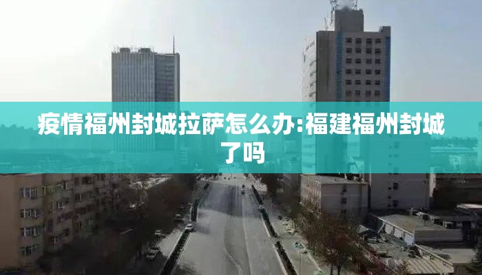 疫情福州封城拉萨怎么办:福建福州封城了吗