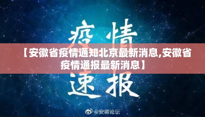 【安徽省疫情通知北京最新消息,安徽省疫情通报最新消息】