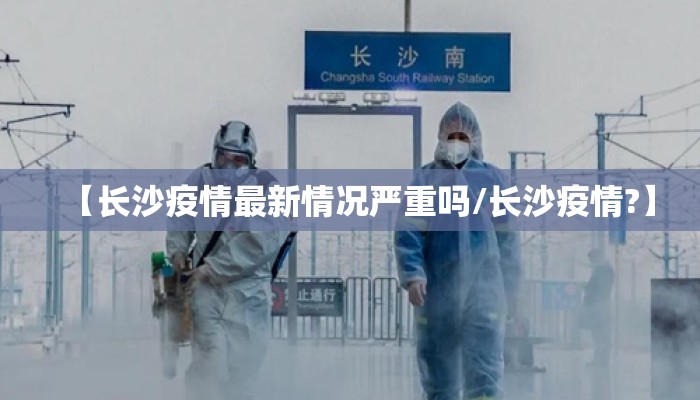 【长沙疫情最新情况严重吗/长沙疫情?】