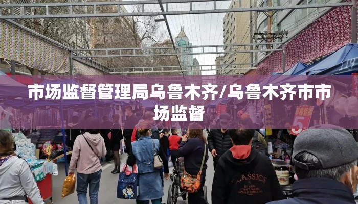 市场监督管理局乌鲁木齐/乌鲁木齐市市场监督