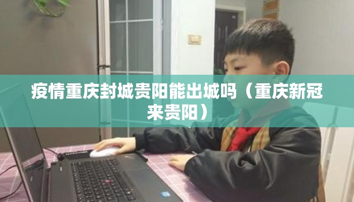 疫情重庆封城贵阳能出城吗（重庆新冠来贵阳）