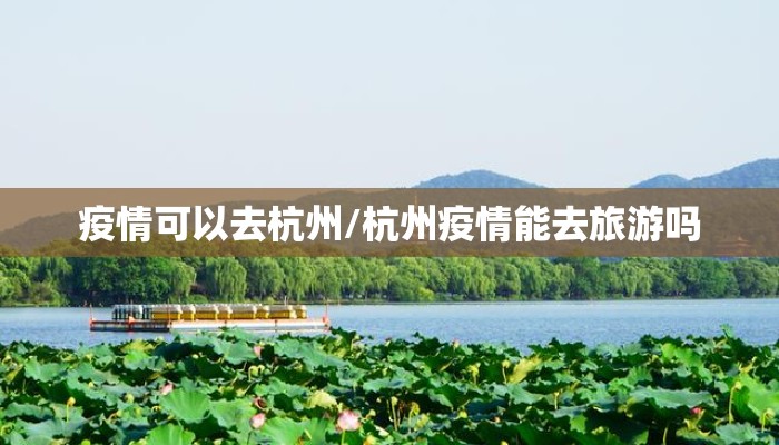 疫情可以去杭州/杭州疫情能去旅游吗