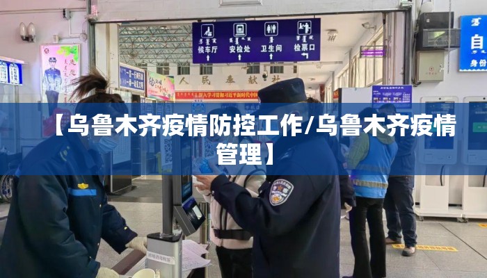 【乌鲁木齐疫情防控工作/乌鲁木齐疫情管理】 【乌鲁木齐疫情防控工作/乌鲁木齐疫情管理】