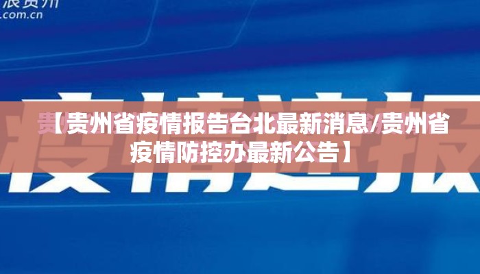 【贵州省疫情报告台北最新消息/贵州省疫情防控办最新公告】