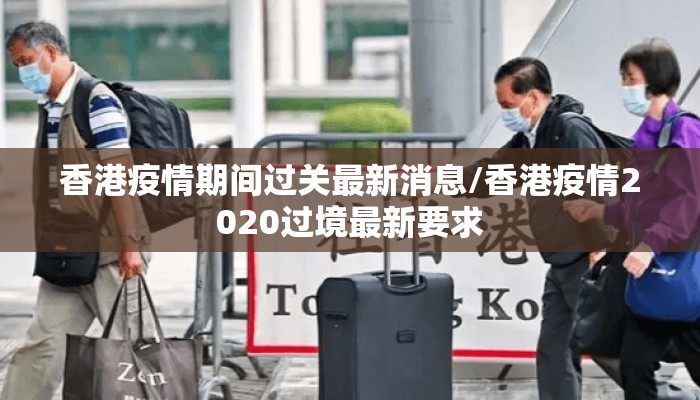 香港疫情期间过关最新消息/香港疫情2020过境最新要求