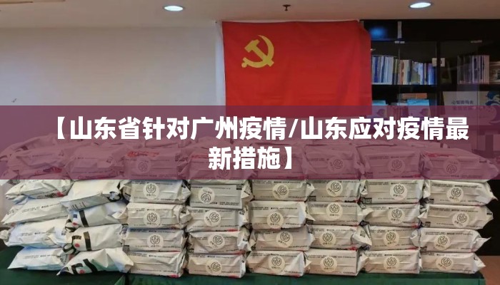 【山东省针对广州疫情/山东应对疫情最新措施】