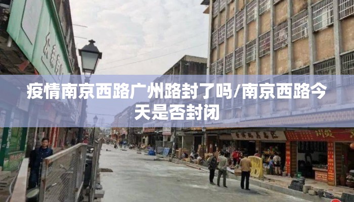 疫情南京西路广州路封了吗/南京西路今天是否封闭