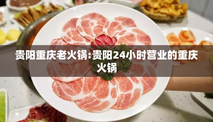 贵阳重庆老火锅:贵阳24小时营业的重庆火锅