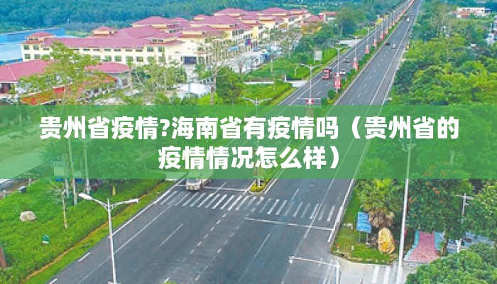 贵州省疫情?海南省有疫情吗（贵州省的疫情情况怎么样）