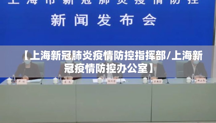 【上海新冠肺炎疫情防控指挥部/上海新冠疫情防控办公室】