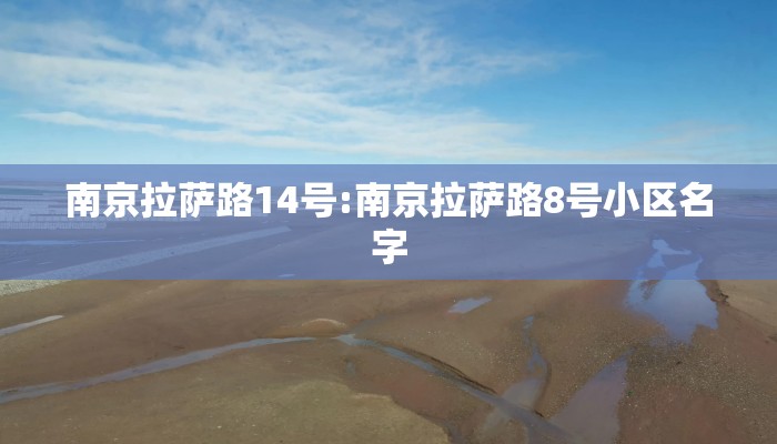南京拉萨路14号:南京拉萨路8号小区名字