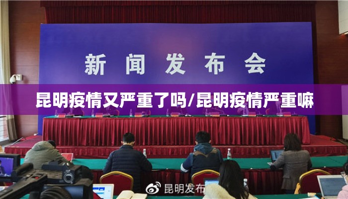 昆明疫情又严重了吗/昆明疫情严重嘛
