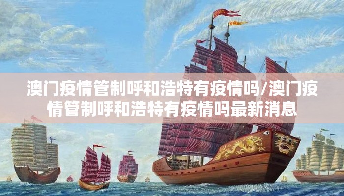澳门疫情管制呼和浩特有疫情吗/澳门疫情管制呼和浩特有疫情吗最新消息