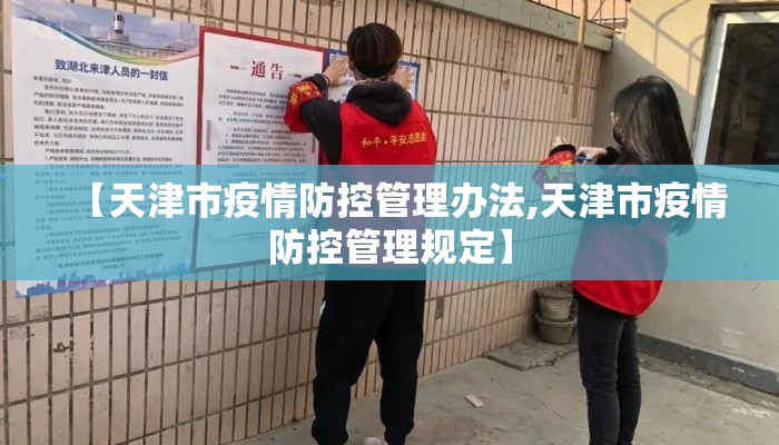 【天津市疫情防控管理办法,天津市疫情防控管理规定】 【天津市疫情防控管理办法,天津市疫情防控管理规定】