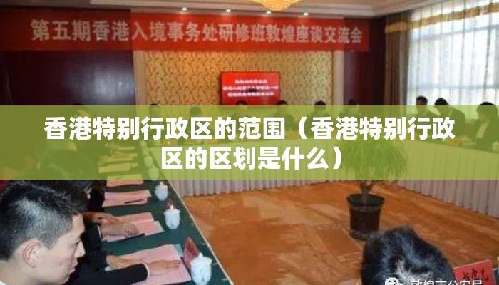 香港特别行政区的范围（香港特别行政区的区划是什么）